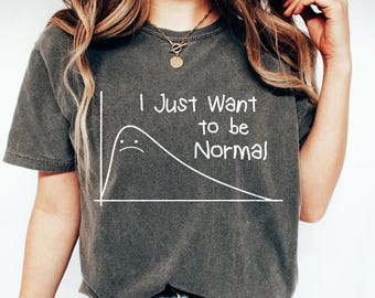 I Just Want to be Normal Shirt, Distribution Curve, Funny Statistics Shirt, Data Science, Data Analyst, Statistician, Algorithm, Statistics