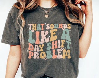 That Sounds Like a Day Shift Problem, Night Shift Squad Shirt, Team Night Shift, New Nurse, Nurse Appreciation, Nurse Graduate Gift