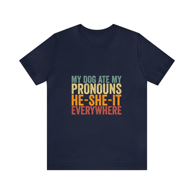 My Dog Ate My Pronouns He She It Everywhere Shirt, Funny Trending Meme