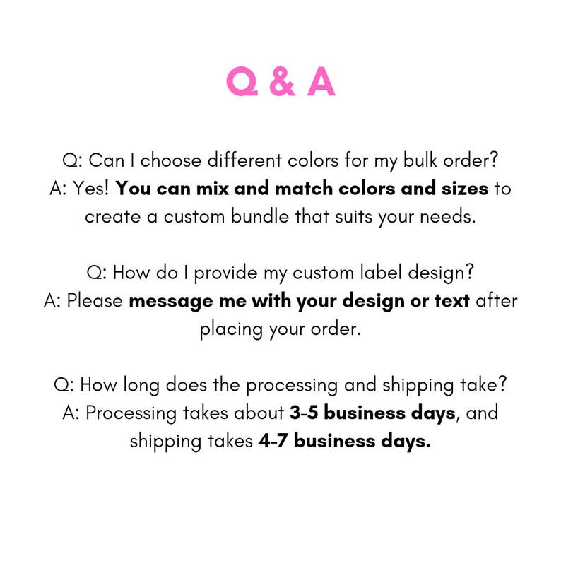 May include: A Q & A informational graphic with pink text at the top and black text below. It addresses bulk order colour and size customisation, instructions for submitting custom label designs via message, and processing and shipping timelines.