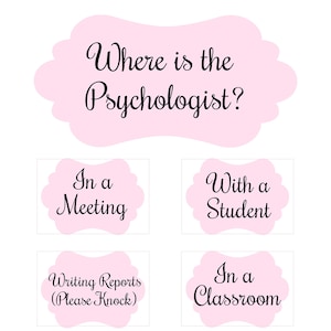 May include: Pink and white sign with the text "Where is the Psychologist?" and six pink signs with different options for where the psychologist might be. The options are: "In a Meeting", "With a Student", "Writing Reports (Please Knock)", "In a Classroom", "Out of the Building", and "Be Right Back!"