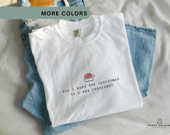 All I Want For Christmas Is A New President Comfort Colors®Sarcastic Christmas Shirt, Christmas Humor Holiday T-Shirt, Feminist Xmas Tee