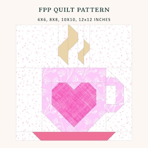 May include: A quilt pattern featuring a pink teacup with a heart design. The teacup is on a pink saucer, with steam rising from the cup. The text "FPP QUILT PATTERN" is at the top, with size options in inches.