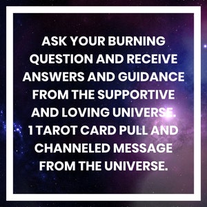 May include: Image with a cosmic background and white text. The text reads: "ASK YOUR BURNING QUESTION AND RECEIVE ANSWERS AND GUIDANCE FROM THE SUPPORTIVE AND LOVING UNIVERSE. 1 TAROT CARD PULL AND CHANNELED MESSAGE FROM THE UNIVERSE."