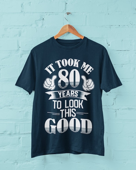 It Took Me 80 Years To Look This Good T-Shirt 80th Birthday It Took Me 80 Years To Look This Good T-Shirt 80th Birthday