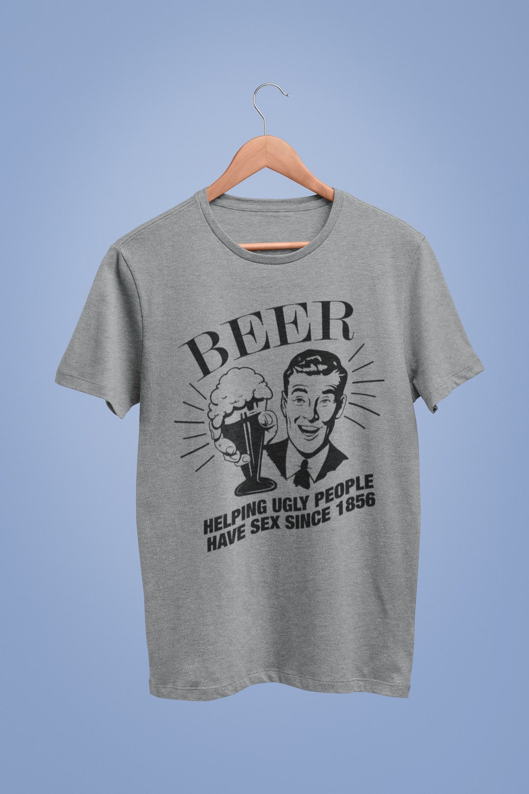 Beer Helping Ugly People Have Sex Since 1856 Funny T Shirt Etsy