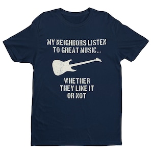 My Neighbours Listen To Great Music Whether They Like It Or Not Funny Guitar T Shirt G19 guitar gifts for guitarist