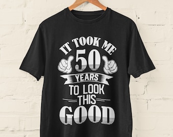 T-Shirt zum 50. Geburtstag: Nahm mich 50 Jahre, um so gut auszusehen