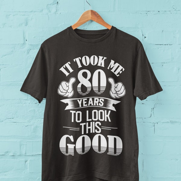 80th Birthday T Shirt It Took Me 80 Years To Look This Good funny 80th gift ideas