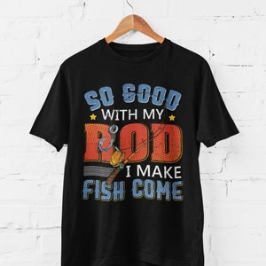 Funny Fishing T-Shirt: So Good With My Rod, Fisherman Gift