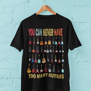 Funny Guitar T-Shirt: You Can Never Have Too Many Guitars