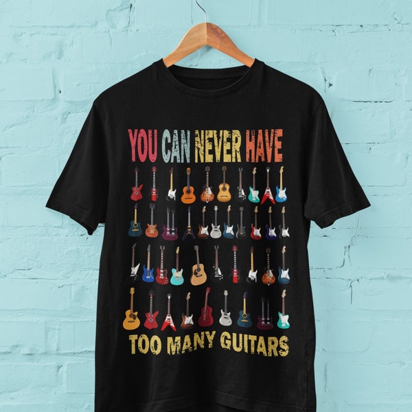 Funny Guitar T Shirt You Can Never Have Too Many Guitars gift for guitarist G20