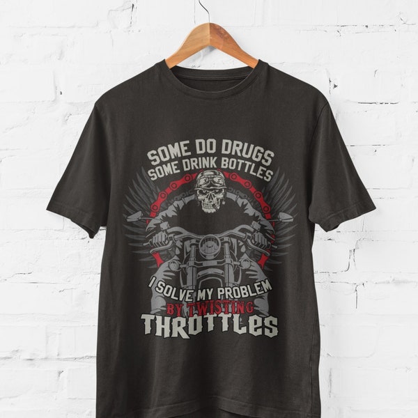 Biker T Shirt Some Do Drugs Some Drink Bottles I Solve My Problem By Twisting Throttles BKR38