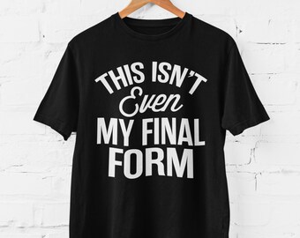 Dit is niet eens mijn definitieve vorm Grappige anime-T-shirt