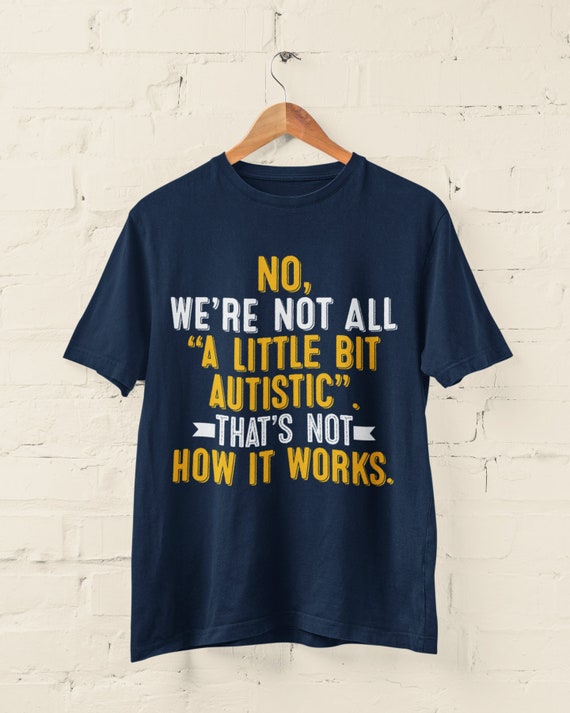 Neurodiversity Autism T-Shirt: "Not A Little Bit Autistic"