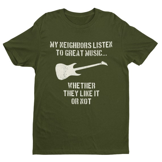 My Neighbors Listen To Good Music Whether They Like It Or Not T-Shirt My Neighbors Listen To Good Music Whether They Like It Or Not T-Shirt