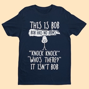 Funny T Shirt This Is Bob Bob Has No Arms Knock Knock Who&#39;s There It Isn&#39;t Bob gift for him joke top