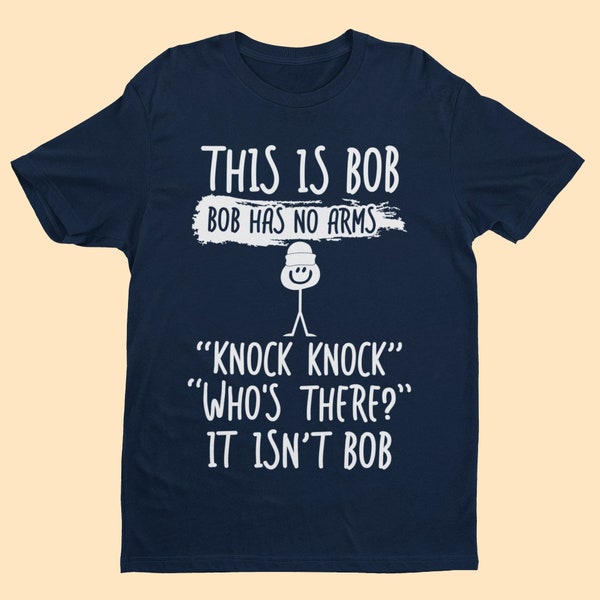 Funny T Shirt This Is Bob Bob Has No Arms Knock Knock Who's There It Isn't Bob gift for him joke top