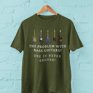 The Problem With Bass Guitars ? One Is Never Enough Funny Bass Guitar T Shirt G9b