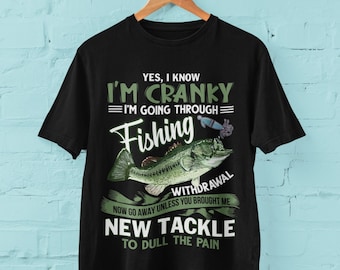 Funny Fishing T Shirt Yes I Know I'm Cranky I'm Going Through Fishing Withdrawal sizes Small to 6XL FB22 gift for fisherman