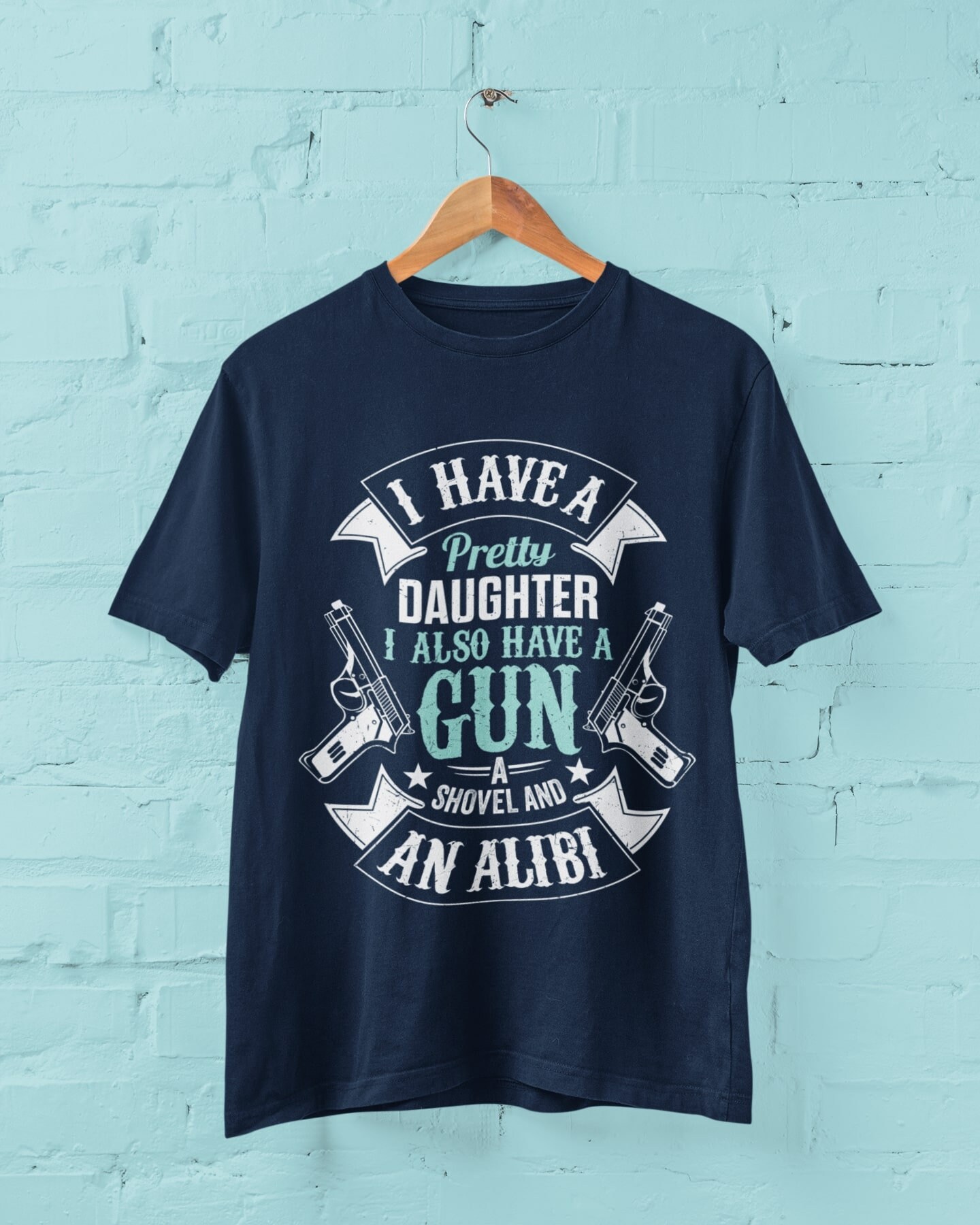 Gun Lover Dad Tee, I Have A Pretty Daughter I Also Have A Gun A Shovel and An Alibi