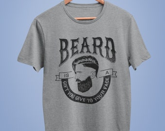 Beard Is A Gift That You Give To Your Face Funny T Shirt