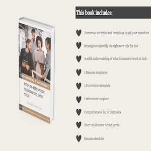 May include: A book cover featuring a photo of people working on a laptop. The book title is "The Practical & Actionable Step-by-Step Guide to Breaking into Tech." The book includes numerous activities and templates to aid your transition, strategies to identify the right tech role, a solid understanding of what it means to work in tech, resume templates, cover letter templates, references templates, a comprehensive list of tech roles, over 100 resume action verbs, and a resume checklist.