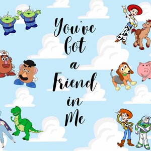 May include: A colorful illustration featuring characters from the Toy Story movie franchise. The characters are against a blue sky background with white clouds. The text "You've got a friend in me" is written in black cursive font.