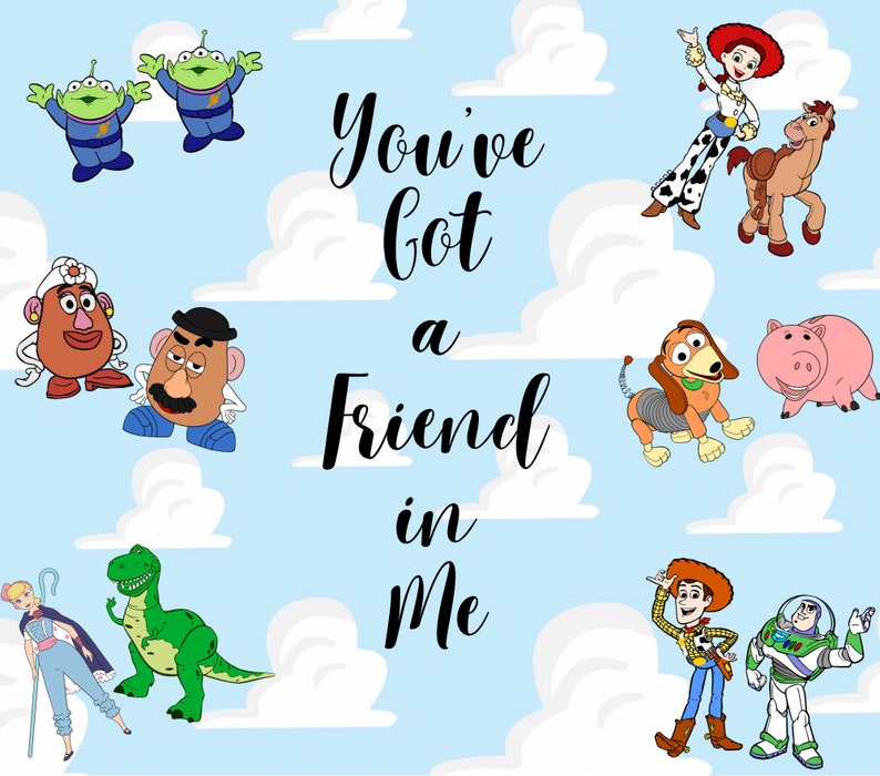 May include: A colorful illustration featuring characters from the Toy Story movie franchise. The characters are against a blue sky background with white clouds. The text "You've got a friend in me" is written in black cursive font.