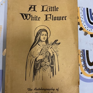 Antique &quot;A Little White Flower&quot; Book, Saint Therese of Lisieux, 1925