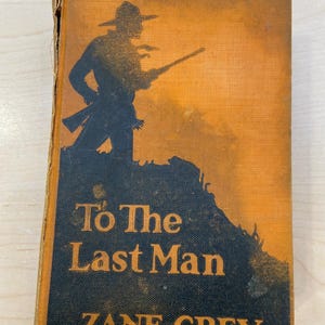 To The Last Man| Very Rare Antique First Edition First Print A-W Hardcover Book By Zane Grey Scarce Antique Zane Grey Books Collectors Copy