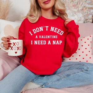 Funny Valentine’s Day Shirt,I Don&#39;t Need A Valentine Sweatshirt,I Need A Nap Sweatshirt,Funny Single Shirt,Valentines Day Shirt,Independant