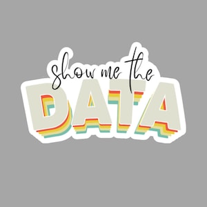 May include: A sticker with a retro design that says "Show me the DATA" in white letters with colourful outlines.