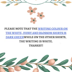May include: A floral design with a message that reads: "PLEASE NOTE THAT THE WRITING COLOUR ON THE WHITE, IVORY AND BLOSSOM SHIRTS IS DARK GREENWHILE ON THE OTHER SHIRTS, THE WRITING IS WHITE. THANKS!!!"
