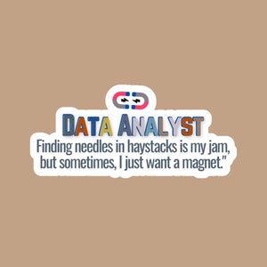 May include: A sticker with a colorful design that says "DATA ANALYST" and the text "Finding needles in haystacks is my jam, but sometimes, I just want a magnet."