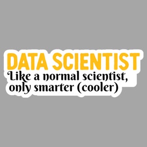 May include: A yellow and black sticker with the text "DATA SCIENTIST" and the phrase "Like a normal scientist, only smarter (cooler)".