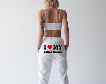 I Love My Girlfriend Sweatpants | Unisex Streetwear, Witty Gift