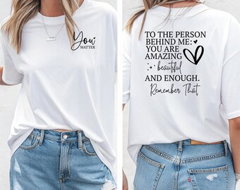 Dear Person Behind Me T-Shirts, Behind Me Shirt, You Matter Shirt, You Matter T-shirt, You Are Enough Tee, Mental Health Shirt, Kindness Tee