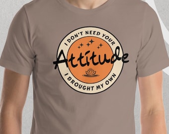 Funny Attitude T-Shirt: Humorous Statement 'Don't Need Your Attitude' - Unisex Tee for Those with a Sense of Humor, Perfect Quirky Gift Idea