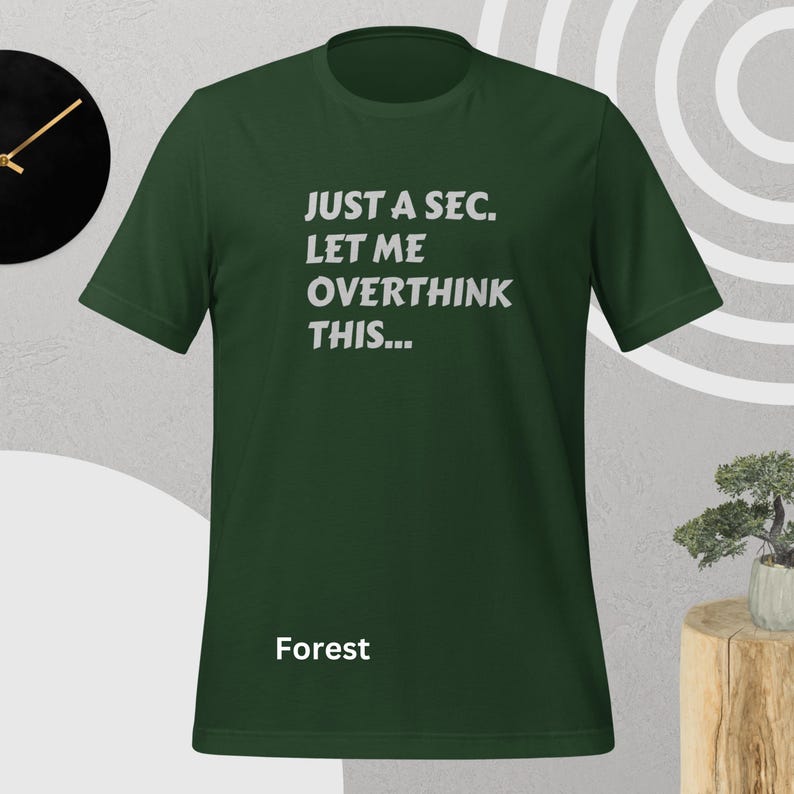 Front view, forest color, flat mock-up, Funny Quote T-Shirt - Printed With: 'Just a Sec, Let Me Overthink This' - Unisex Tee for Fans of Funny, Relatable Humor