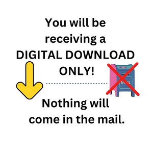 May include: A yellow downward arrow pointing to the text "DIGITAL DOWNLOAD ONLY!" with a red X over a blue and pink mailbox. The text "You will be receiving a" is above the arrow and the text "Nothing will come in the mail." is below the arrow.