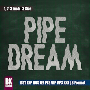May include: A chalkboard with the text "PIPE DREAM" written in white, wavy letters. The text "1, 2, 3 inch | 3 Size" is at the top of the board. The text "DST EXP HUS JEF PES VIP VP3 XXX | 8 Format" is at the bottom of the board.
