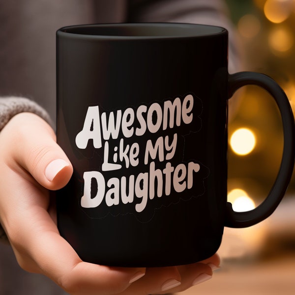 Awesome Like My Daughter Mug, Fathers Day Gift, Dad Christmas Gift, Step Dad Appreciation Cup, Dad Father's Day Mug, Dad Personal Coffee Mug