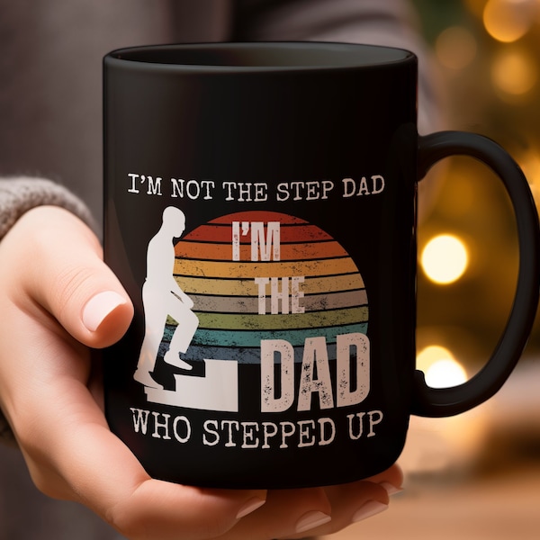 Step Dad Mug, I'm The Dad Who Stepped Up, Father's Day, Christmas Gift for Dad, Stepfather Coffee Cup, Dad Fathers Day Mug, Dad Mugs Fathers