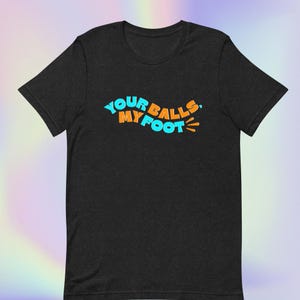 Your Balls, MY FOOT - Women&#39;s Rights, Female Empowerment, In response to &quot;Your Body, MY Choice&quot;