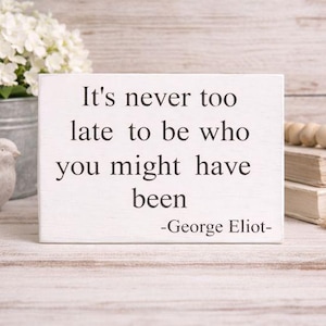 Empowering George Eliot Quote Sign:"It’s never too late to be who you might have been" – Inspirational Wood Sign – Motivational Decor