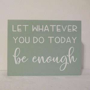 Let whatever you do today be enough - small wood sign