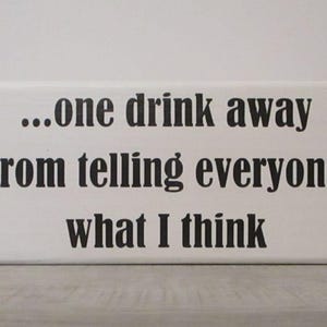 Humorous Wood Block : One Drink Away from telling everyone what I think -Brutal Honesty - Perfect Bar Decor