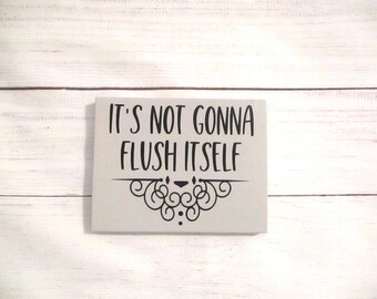 Humorous Bathroom Sign - Its Not Gonna Flush Itself - Funny Wood Bathroom Sign