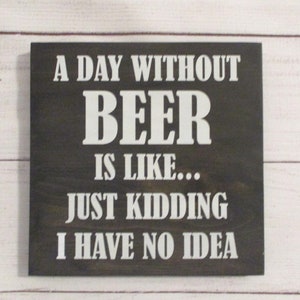 Funny Beer Sign for Man Cave - A Day Without Beer Is Like... Who Are We Kidding, Right?